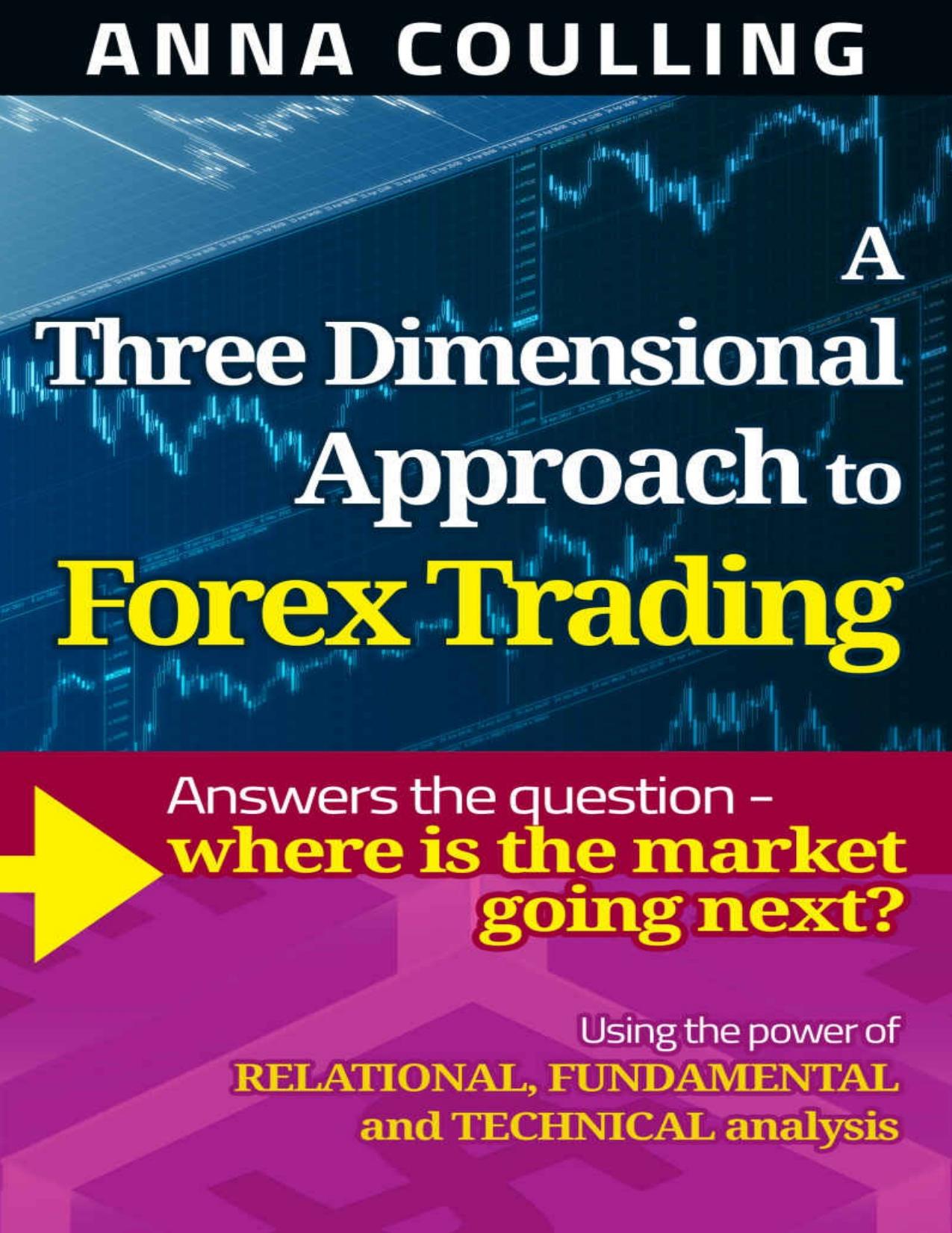 A Three Dimensional Approach To Forex Trading: Using the power of relational, fundamental and technical analysis